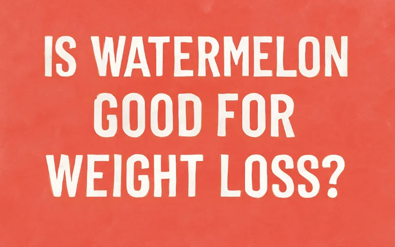Is Watermelon Good for Weight Loss