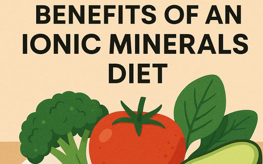 Benefits of an Ionic Minerals Diet & Wellness